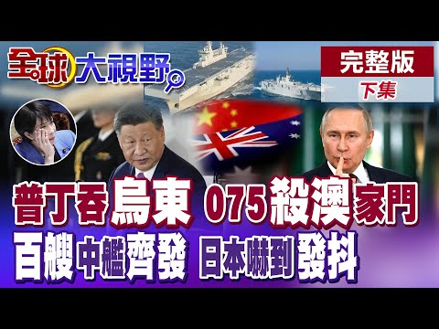 普丁揚言武力解放頓巴斯!澤倫斯基被迫交權 075兩棲艦殺到澳洲門口?澳軍P-8A全程跟蹤!中海軍擴展太平洋金銀銅創新高量子電腦衝擊市場【全球大視野】完整版下集@全球大視野Global_Vision