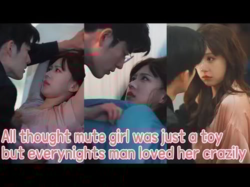 All thought mute girl was just a toy, but everynights man loved her crazily