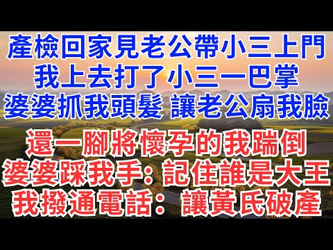 產檢回家見老公帶小三上門,我上去打了小三一巴掌,婆婆抓我頭髮,讓老公扇我臉,還一腳將懷孕的我踹倒,婆婆踩我的手:記住誰是大王!我撥通一個電話:讓黃氏破產!#生活經驗#故事#故事#小說#戀愛#情感#婚姻