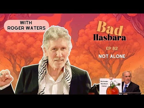 Bad Hasbara 82: Not Alone, with Roger Waters