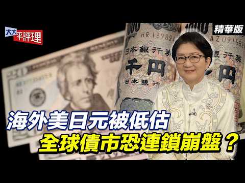 海外美日元被低估 全球債市恐連鎖崩盤?【大大平評理精華•雷倩】