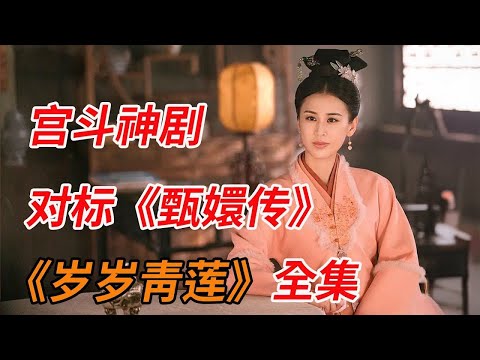 对标《甄嬛传》!!一口气看完宫斗神剧《岁岁青莲》全集