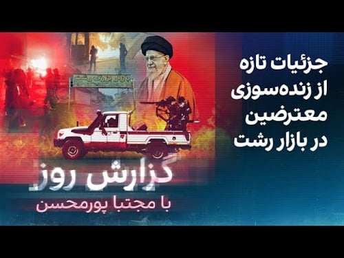 گزارش روز با مجتبا پورمحسن: جزئیات تازه از زندهسوزی معترضین در بازار رشت