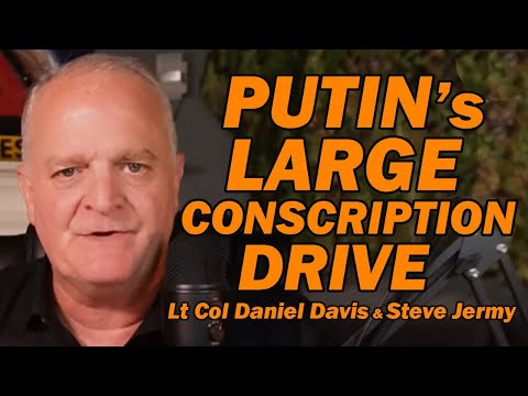 Putin's Large Conscription Drive /Lt Col Daniel Davis & Steve Jermy