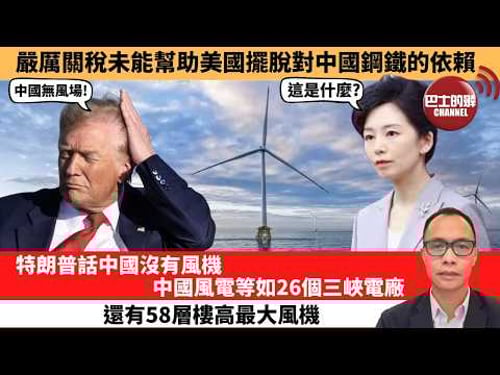 (附字幕) 盧永雄「巴士的點評」嚴厲關稅未能幫助美國擺脫對中國鋼鐵的依賴。特朗普話中國沒有風機,中國風電等如26個三峽電廠,還有58層樓高最大風機。 2月6日