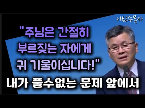 간절히 부르짖는 자에게 귀 기울이시는 하나님/내가 풀슨 없는 문제 앞에서/분당우리교회/이찬수목사