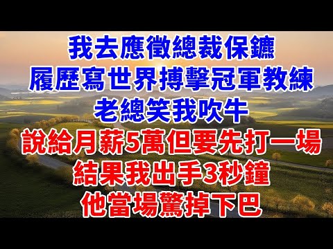 我去應徵總裁保鏢,簡歷寫世界自由搏擊冠軍教練,老總笑我吹牛,說給月薪5萬但要先打一場,結果我出手3秒鐘,他當場驚掉下巴#故事#言情小說#夕陽書卷#爽文