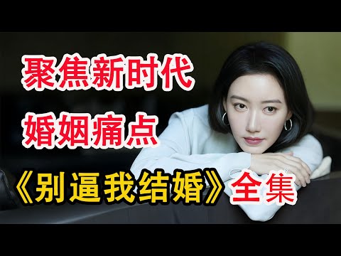 聚焦社会热点话题,反映婚姻真实本质;一口气看完《别逼我结婚》全集