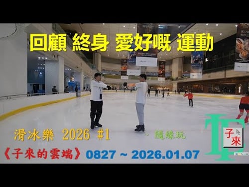 【粵語】滑冰樂 2026 #1 回顧 終身 愛好嘅 運動 《子來的雲端》~ 0827 ~ 2026.01.07