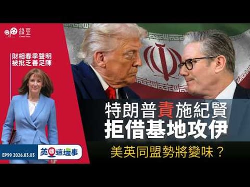 【英國|2026.03.03】特朗普責施紀賢拒借基地攻伊,美英同盟勢將變味?|財相春季聲明被批乏善足陳【中文字幕】