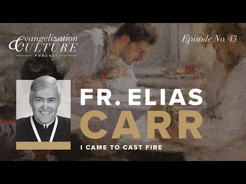 Ep. 43 | I Came to Cast Fire — Fr. Elias Carr