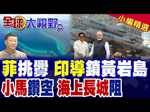 菲律賓挑釁升級 印度導彈鎖定黃岩島 中國內陸成目標! 小馬可仕趁十一闖黃岩島 海上長城硬堵回去 鑽空失敗全曝光!|【全球大視野】精華版 @全球大視野Global_Vision