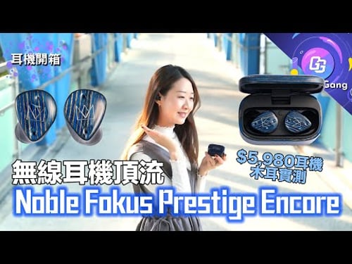 無線耳機頂流 Noble Audio FoKus Prestige Encore TWS 開箱盲測|真無線發燒級Hi-Fi音質 挑戰有線耳機