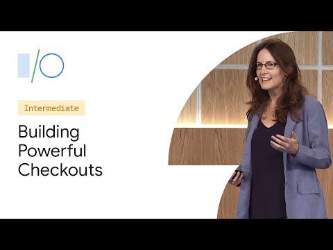 Building Powerful Checkout Experiences with Google Pay (Google I/O'19)