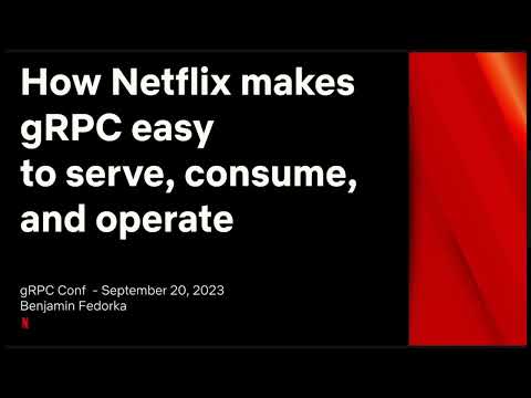 How Netflix Makes gRPC Easy to Serve, Consume, and Operate Benjamin Fedorka, Netflix