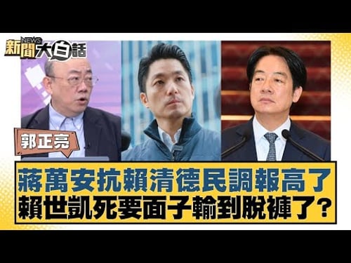 蔣萬安抗賴清德民調報高了 賴世凱死要面子輸到脫褲了?【#新聞大白話】20260130-9|#郭正亮 #陳揮文 #張斯綱 @tvbstalk