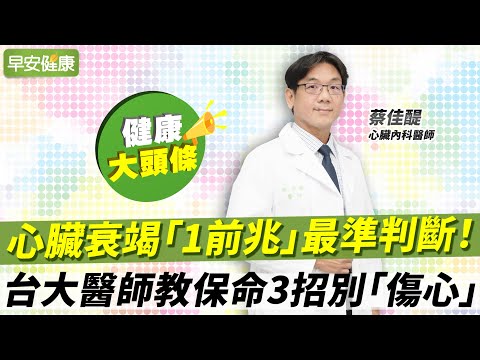 心臟衰竭「1前兆」最準判斷!台大醫師教保命3招別「傷心」|蔡佳醍 心臟內科醫師【早安健康X健康大頭條】