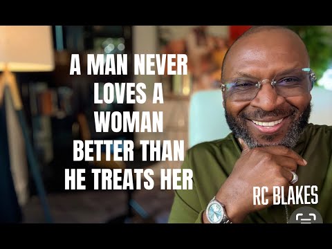 A MAN NEVER LOVES A WOMAN BETTER THAN HE TREATS HER by RC Blakes