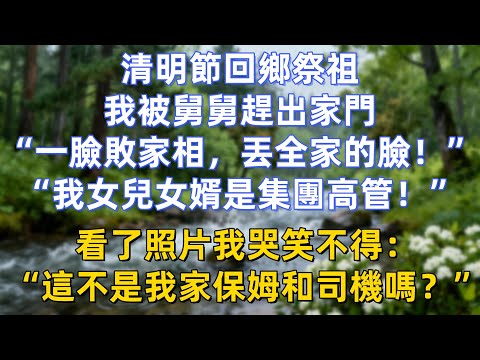 清明節回鄉祭祖,我被舅舅趕出家門:“一臉敗家相,丟全家的臉!”“我女兒女婿是集團高管!”看了照片我哭笑不得:“這不是我家保姆和司機嗎?”