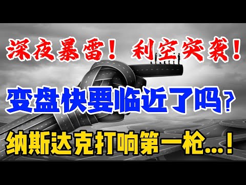 深夜暴雷!利空突袭!变盘快要临近了吗?纳斯达克打响第一枪...!