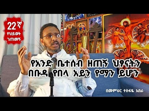 22ኛ የህይወት ገጠመኝ፦ የአንድ ቤተሰብ ዘጠኝ ህፃናትን በቡዳ የበላ አይን የማን ይሆን