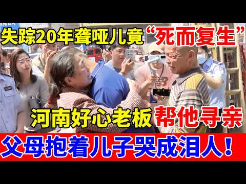 失踪20年聋哑儿子竟“死而复生”!出现在千里之外河南成汽修达人,父母抱着儿子哭成泪人【人间真情录】