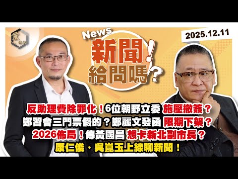 【震傳媒|新聞!給問嗎?】EP485|反助理費除罪化!6位朝野立委施壓撤簽?鄭習會三門票假的?鄭麗文發函限期下架?2026佈局!傳黃國昌想卡新北副市長?康仁俊、吳崑玉上線聊新聞!