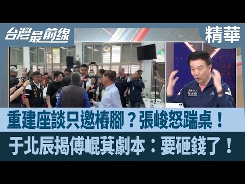 重建座談只邀樁腳?張峻怒踹桌! 于北辰揭傅崐萁劇本:要砸錢了!【台灣最前線 精華】2025.10.27