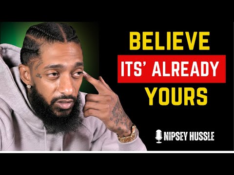 Believe It’s Already Yours — Train Your Mind to Manifest Success | NIPSEY HUSSLE