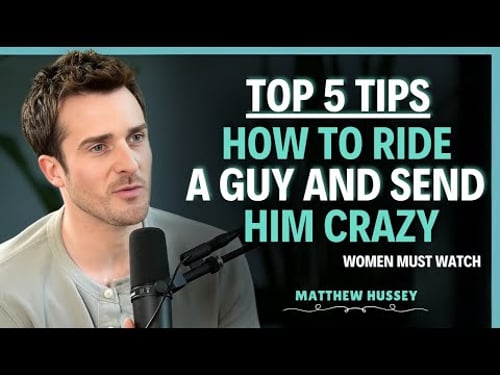 Top 5 Tips How to Ride a Guy and Send Him Crazy | Matthew Hussey || Dating Advice