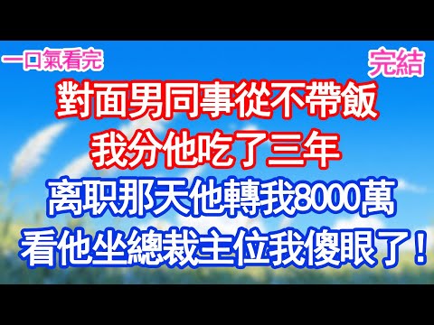 對面男同事從不帶飯,我分他吃了三年,提出离职那天他轉我8000萬,看他坐上總裁主位 我傻眼了!#愛情#甜寵文#爽文#故事分享