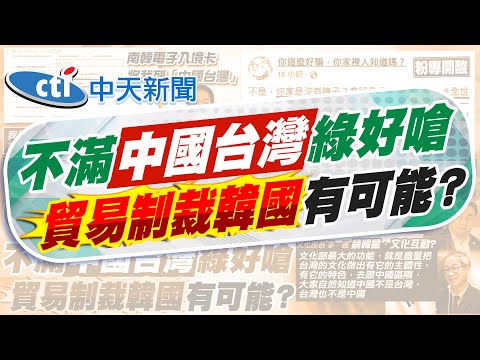 【劉又嘉報新聞】不滿被列"中國台灣" 敢對韓貿易報復? 粉專開酸!|綠委嗆讓韓國知道代價 作家酸"可以禁LINE" 精華版 20251210 @中天電視CtiTv