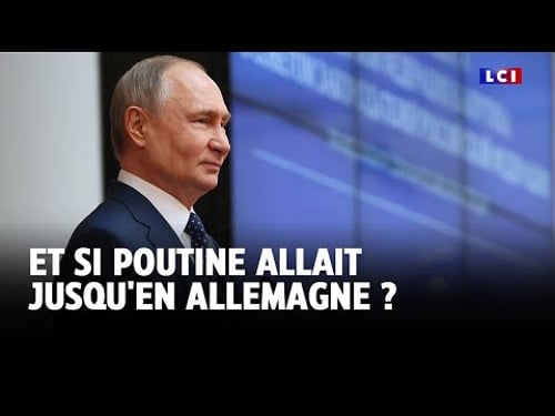 Et si Poutine allait jusqu'en Allemagne ?|LCI