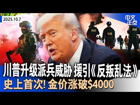 川普升级“派兵”威胁:必要时援引《反叛乱法》|史上首次!金价突破每盎司4000美元大关|政府关门第7天对峙加剧 川普:联邦雇员或不会被补薪|司法部长国会听证 回避关键问题《中文正点》25.10.7